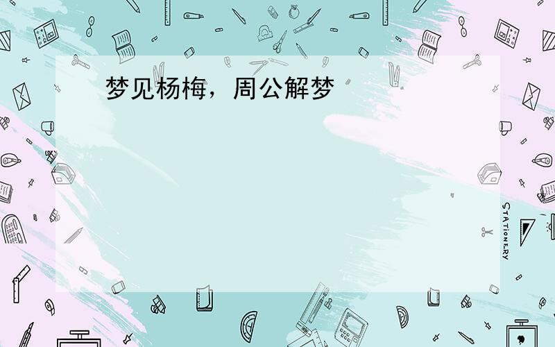 梦见杨梅，周公解梦