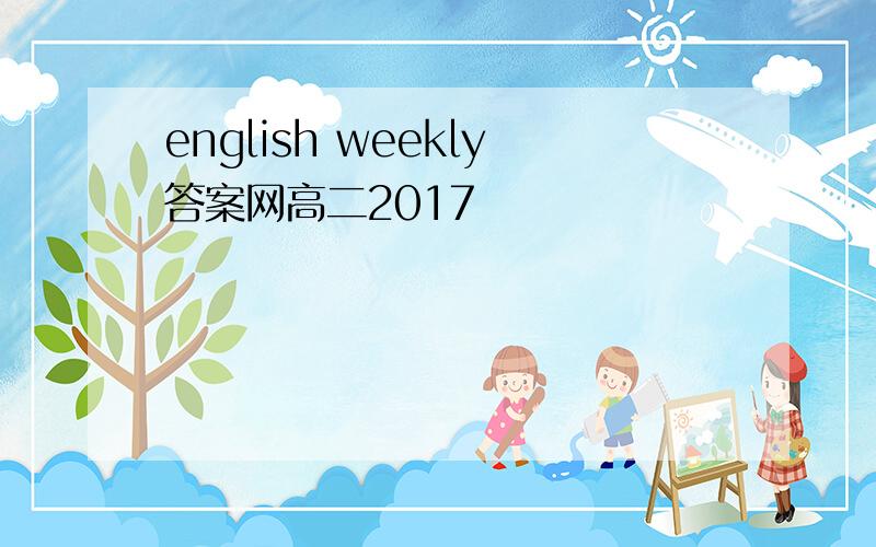 english weekly答案网高二2017