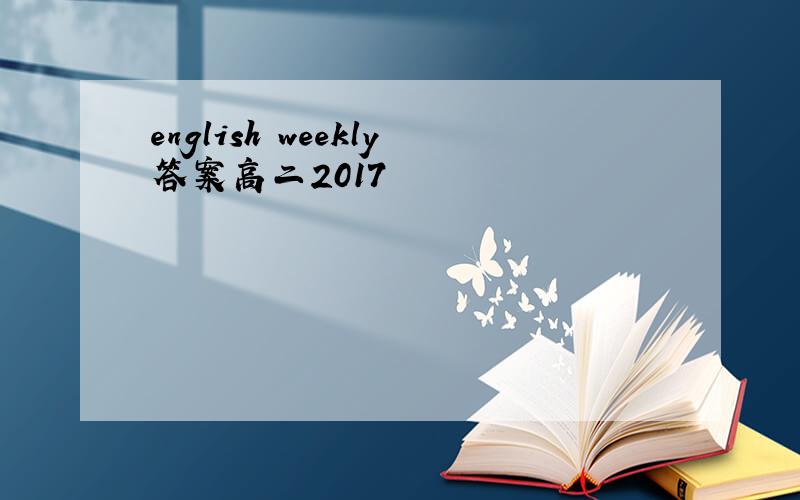 english weekly答案高二2017