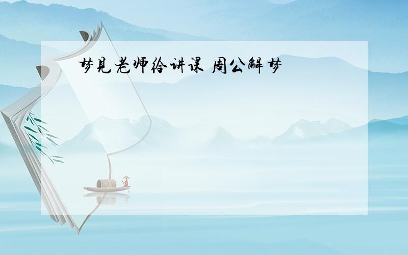 梦见老师给讲课 周公解梦