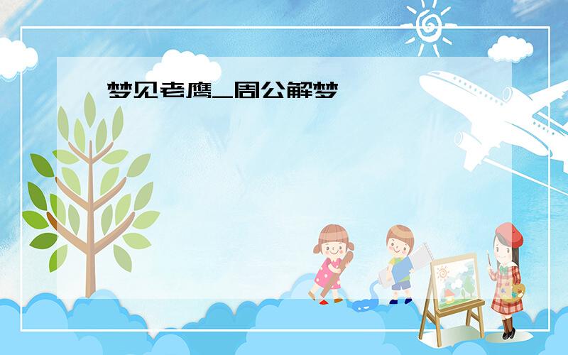 梦见老鹰_周公解梦