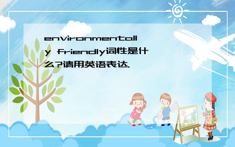 environmentally friendly词性是什么?请用英语表达.