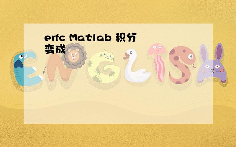 erfc Matlab 积分变成