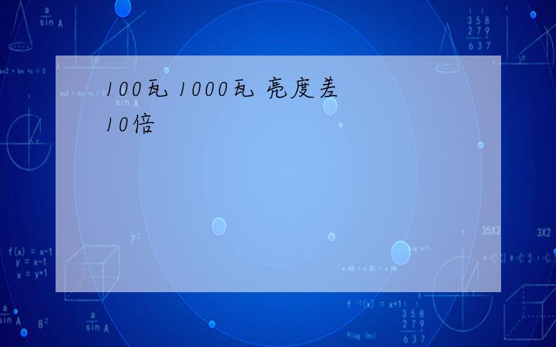 100瓦 1000瓦 亮度差10倍