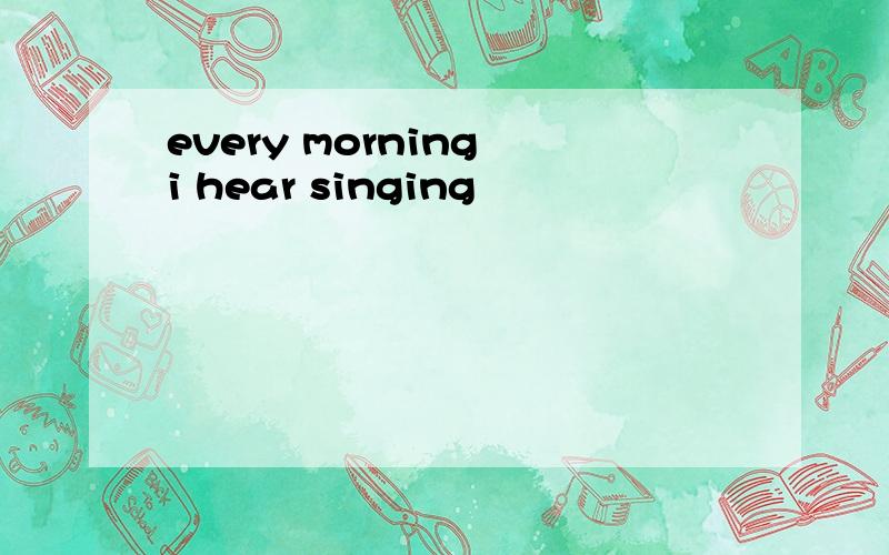 every morning i hear singing