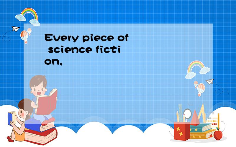 Every piece of science fiction,