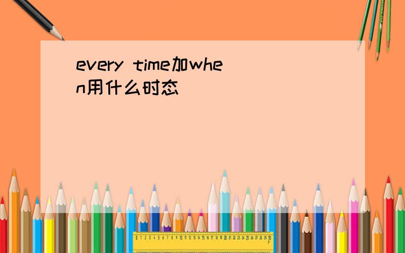 every time加when用什么时态