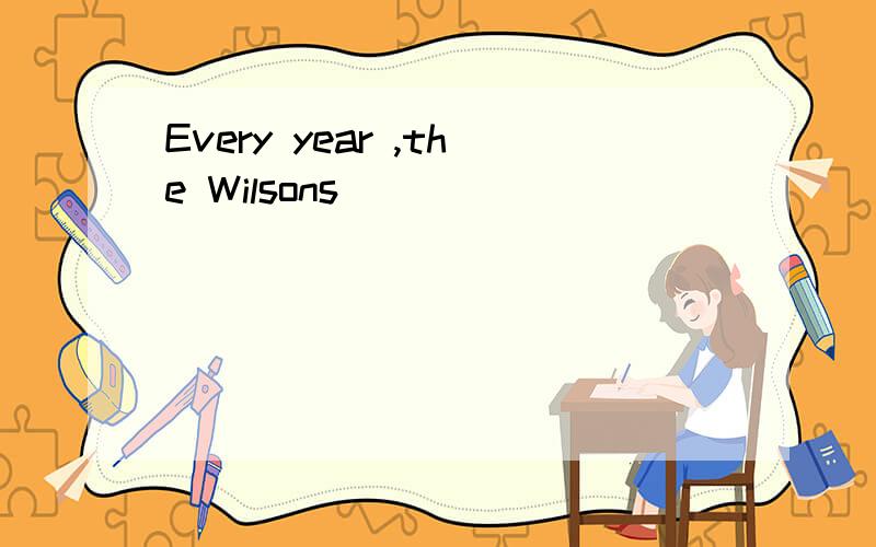 Every year ,the Wilsons