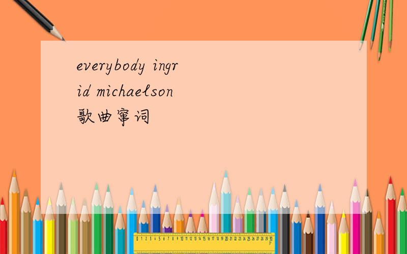 everybody ingrid michaelson 歌曲窜词