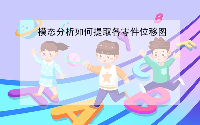 模态分析如何提取各零件位移图