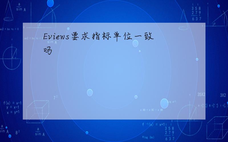 Eviews要求指标单位一致吗