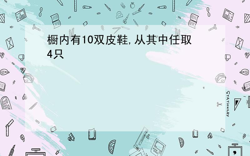 橱内有10双皮鞋,从其中任取4只