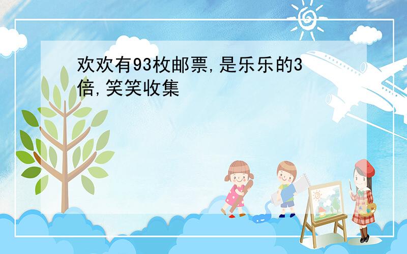 欢欢有93枚邮票,是乐乐的3倍,笑笑收集