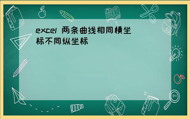 excel 两条曲线相同横坐标不同纵坐标