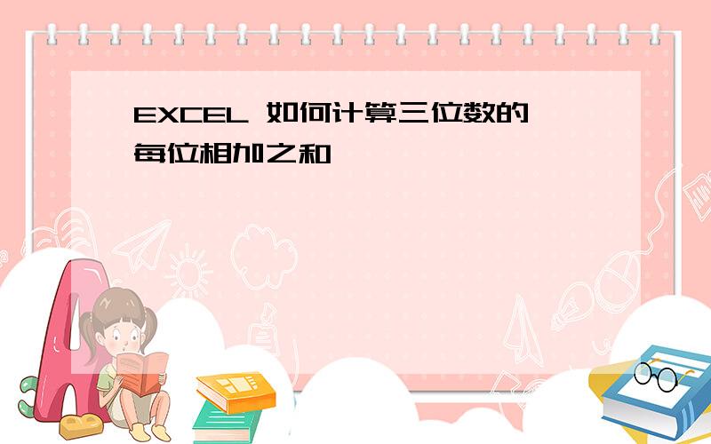 EXCEL 如何计算三位数的每位相加之和