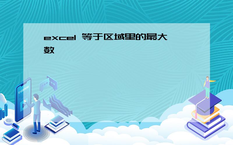 excel 等于区域里的最大数