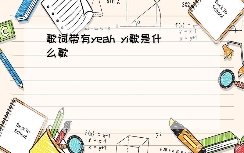 歌词带有yeah yi歌是什么歌