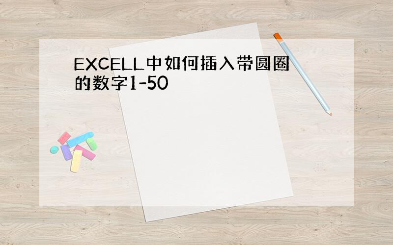 EXCELL中如何插入带圆圈的数字1-50