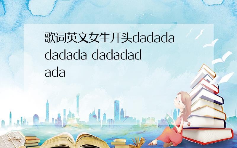 歌词英文女生开头dadadadadada dadadadada