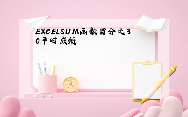 EXCELSUM函数百分之30平时成绩