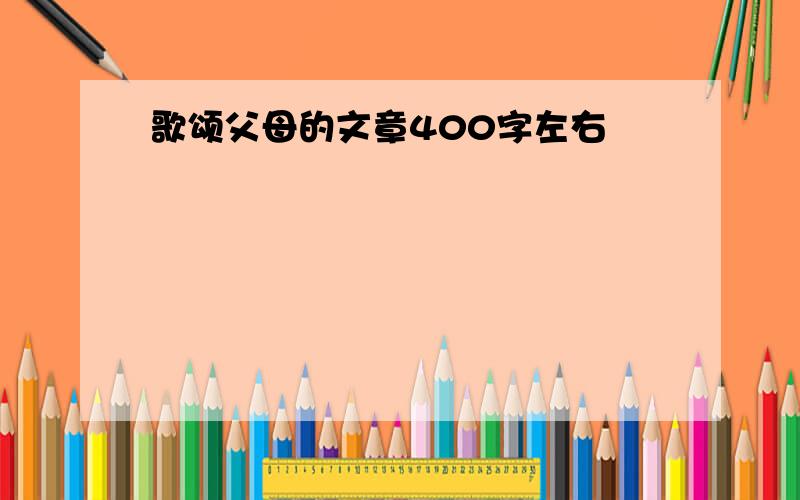 歌颂父母的文章400字左右