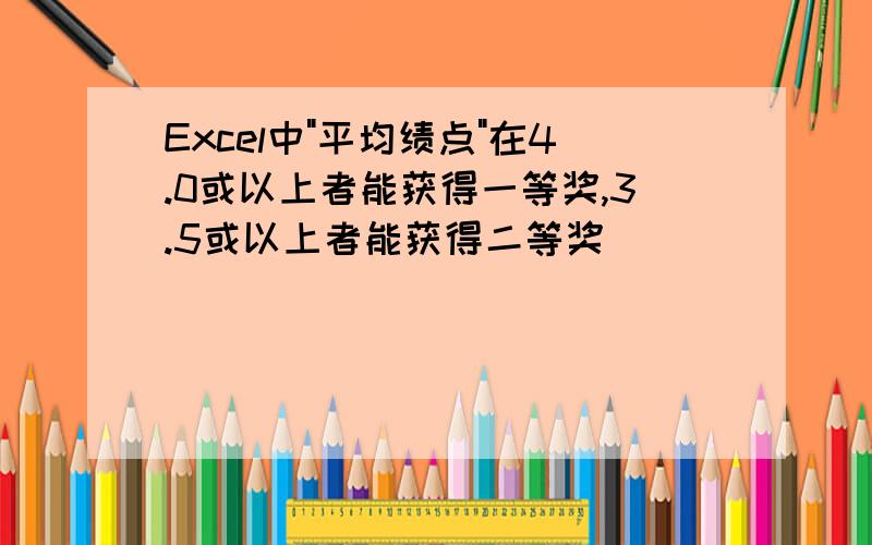 Excel中"平均绩点"在4.0或以上者能获得一等奖,3.5或以上者能获得二等奖