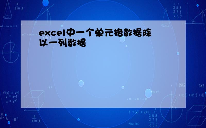 excel中一个单元格数据除以一列数据