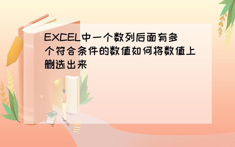 EXCEL中一个数列后面有多个符合条件的数值如何将数值上删选出来