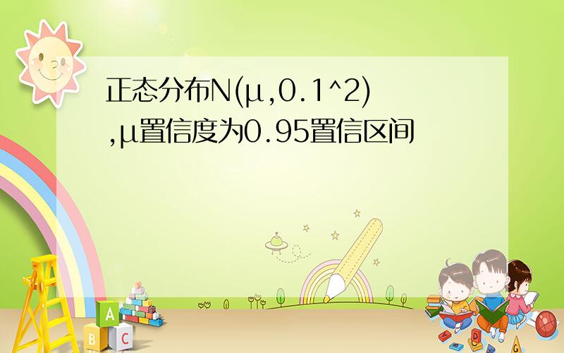 正态分布N(μ,0.1^2),μ置信度为0.95置信区间