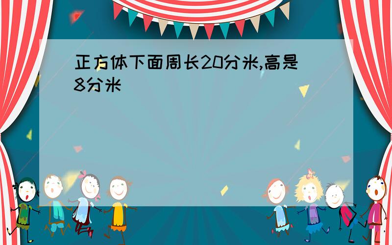 正方体下面周长20分米,高是8分米