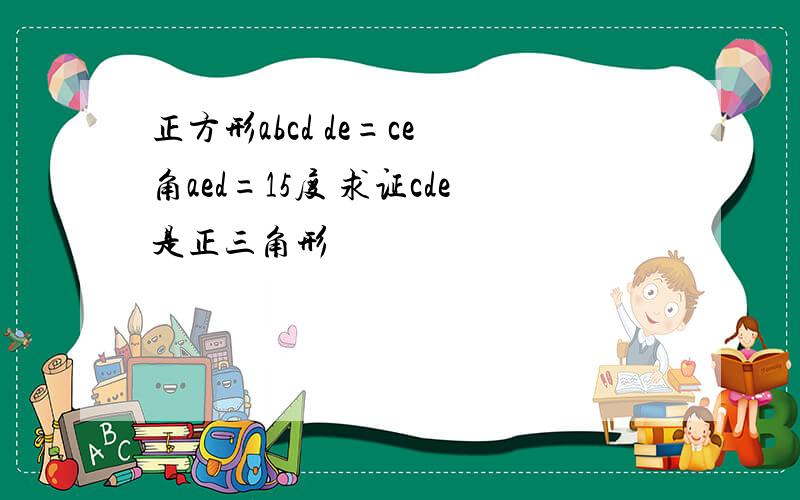 正方形abcd de=ce 角aed=15度 求证cde是正三角形