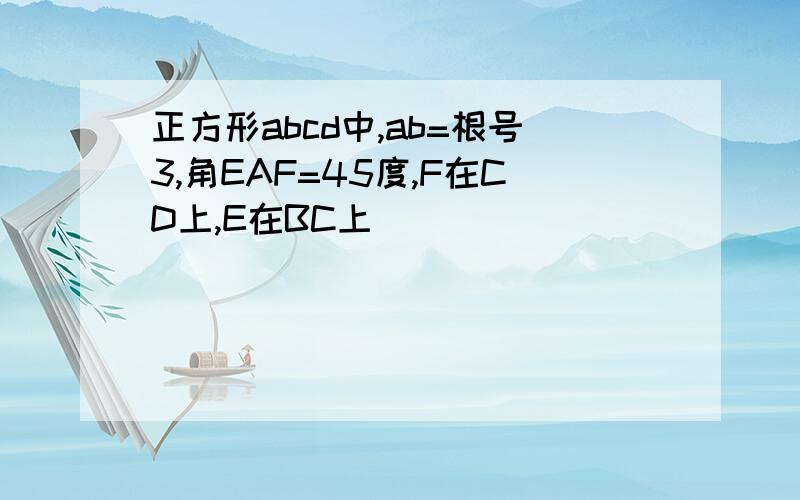 正方形abcd中,ab=根号3,角EAF=45度,F在CD上,E在BC上