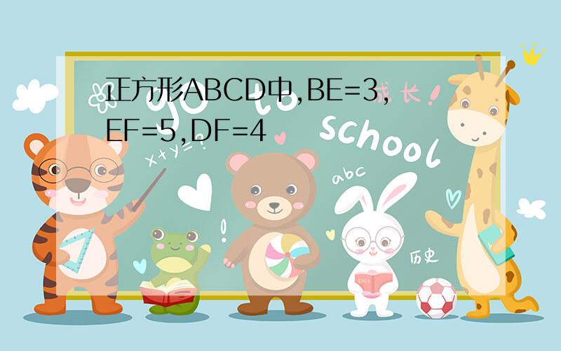 正方形ABCD中,BE=3,EF=5,DF=4