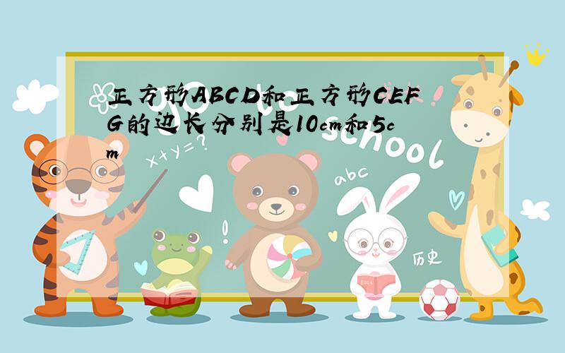 正方形ABCD和正方形CEFG的边长分别是10cm和5cm