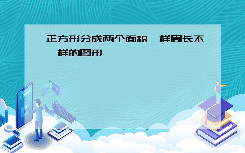 正方形分成两个面积一样周长不一样的图形