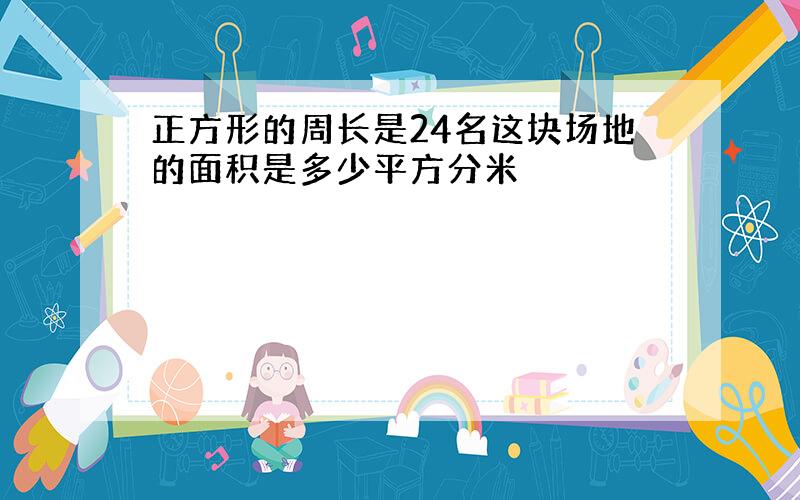 正方形的周长是24名这块场地的面积是多少平方分米