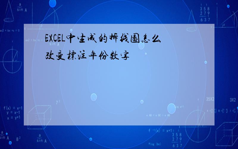 EXCEL中生成的拆线图怎么改变标注年份数字