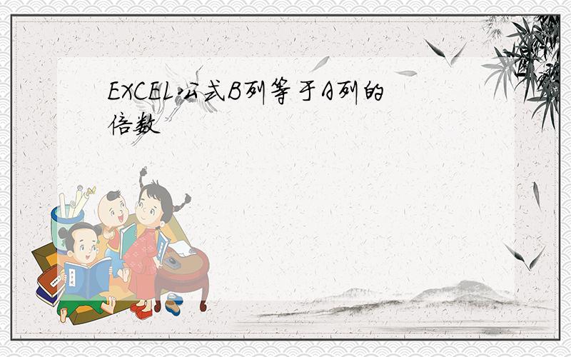 EXCEL公式B列等于A列的倍数