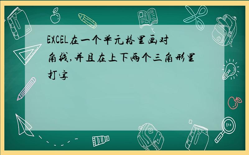 EXCEL在一个单元格里画对角线,并且在上下两个三角形里打字