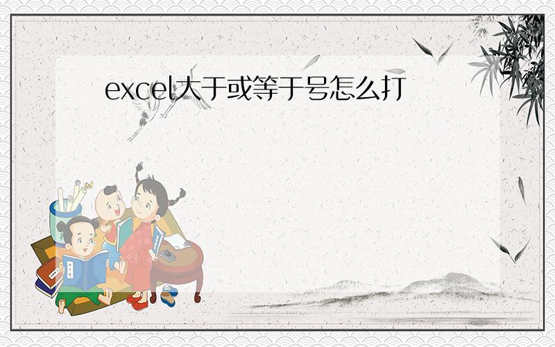 excel大于或等于号怎么打