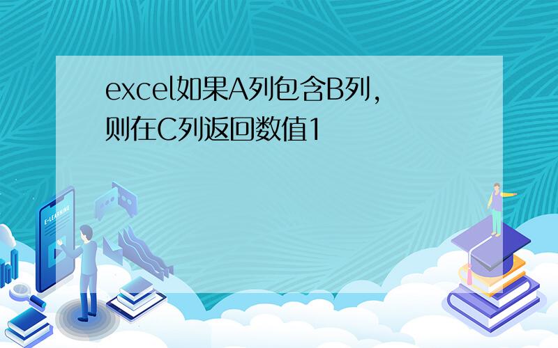 excel如果A列包含B列,则在C列返回数值1