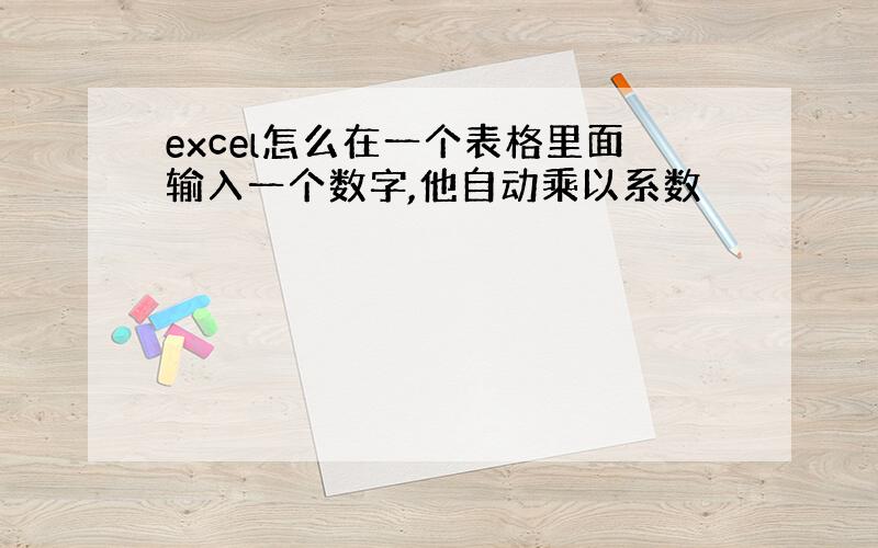 excel怎么在一个表格里面输入一个数字,他自动乘以系数