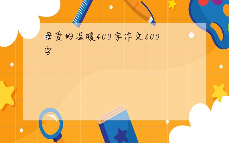 母爱的温暖400字作文600字