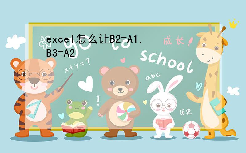 excel怎么让B2=A1,B3=A2