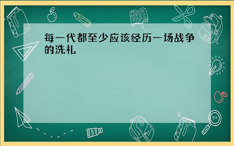 每一代都至少应该经历一场战争的洗礼