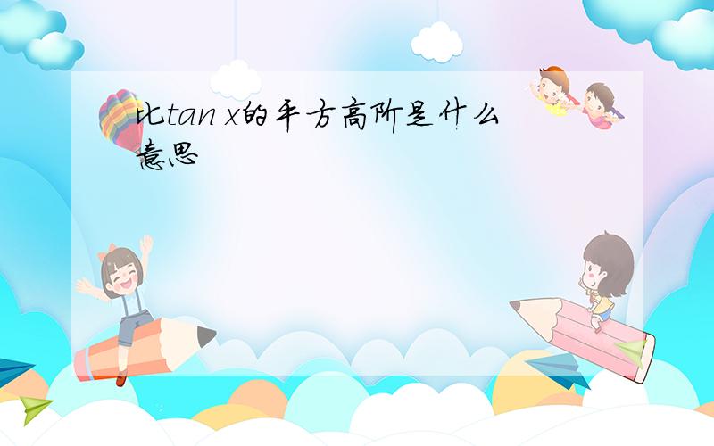 比tan x的平方高阶是什么意思