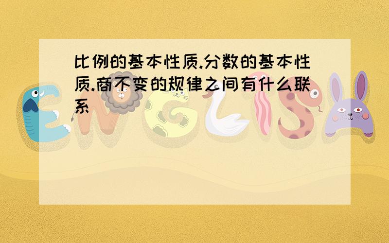 比例的基本性质.分数的基本性质.商不变的规律之间有什么联系