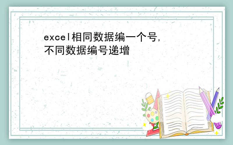 excel相同数据编一个号,不同数据编号递增