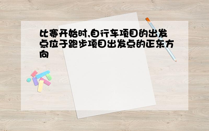 比赛开始时,自行车项目的出发点位于跑步项目出发点的正东方向