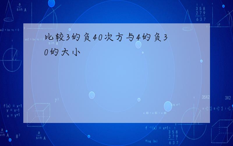 比较3的负40次方与4的负30的大小